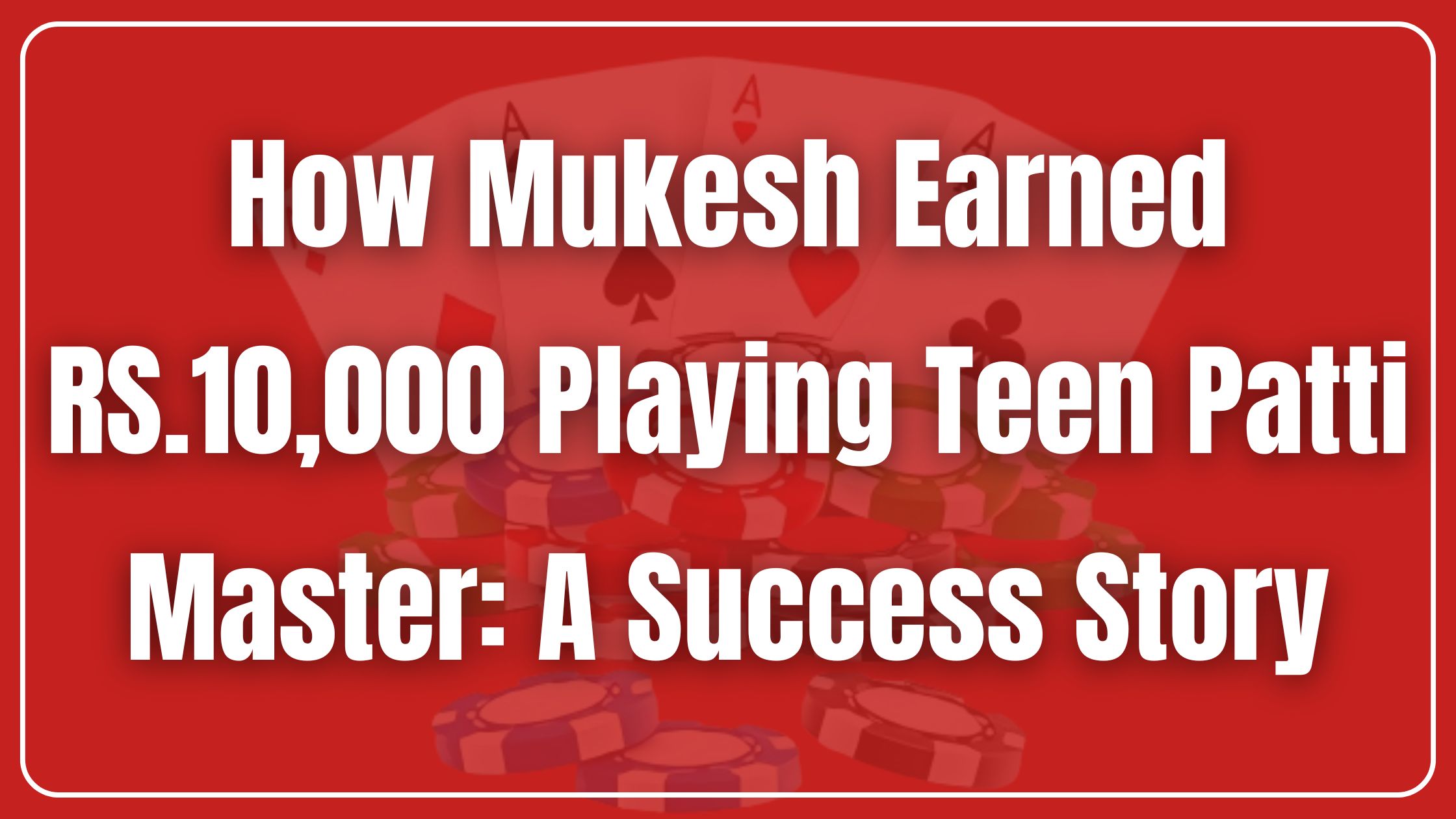 How Mukesh Earned 10,000 INR Playing Teen Patti Master: A Success Story